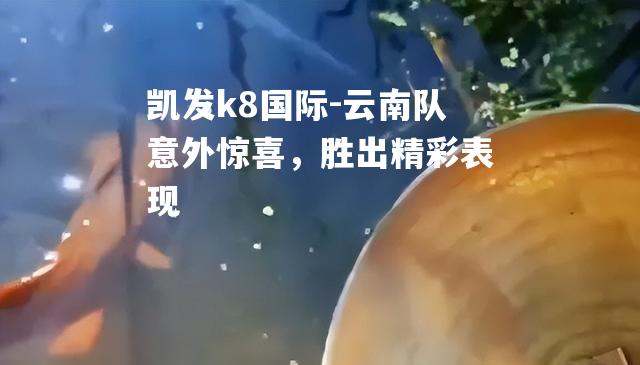 云南队意外惊喜，胜出精彩表现